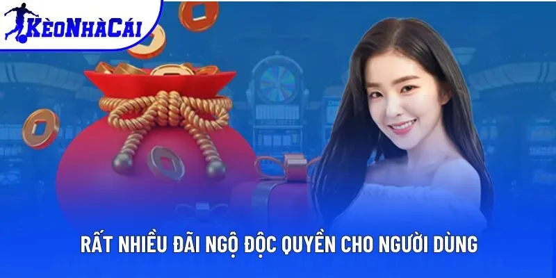 Rất nhiều đãi ngộ độc quyền cho người dùng