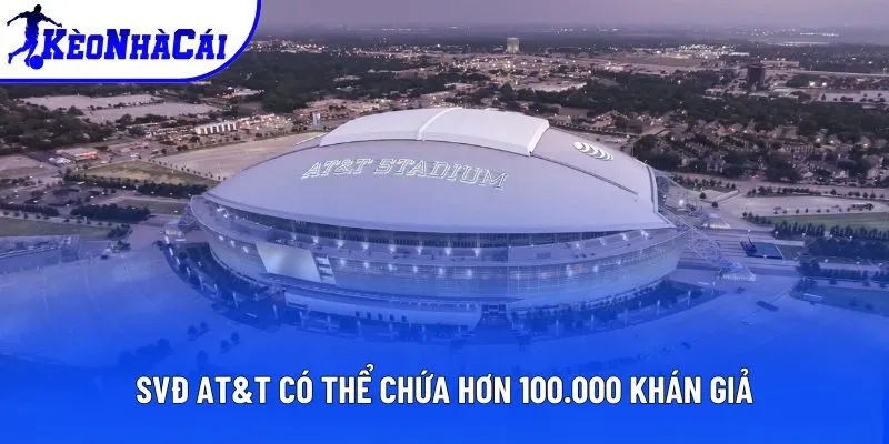 SVĐ AT&T có thể chứa hơn 100.000 khán giả SVĐ AT&T có thể chứa hơn 100.000 khán giả