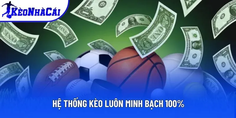 Hệ thống kèo luôn minh bạch 100% Hệ thống kèo luôn minh bạch 100%