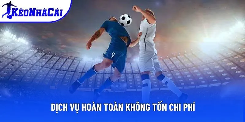 Dịch vụ hoàn toàn không tốn chi phí